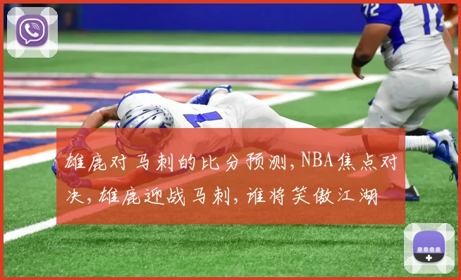 雄鹿对马刺的比分预测,NBA焦点对决,雄鹿迎战马刺,谁将笑傲江湖