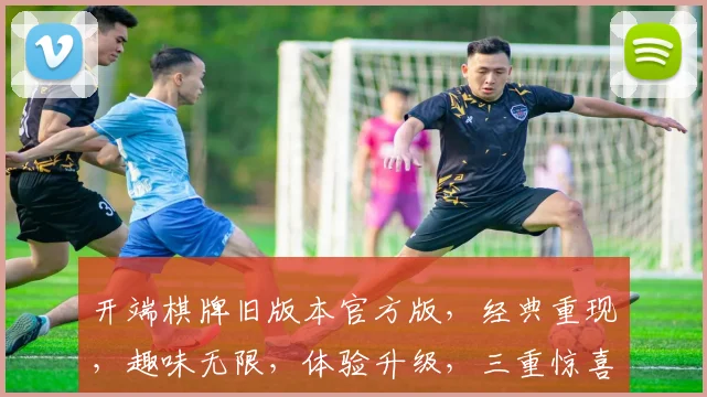 开端棋牌旧版本官方版，经典重现，趣味无限，体验升级，三重惊喜，不容错过，